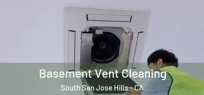  Basement Vent Cleaning South San Jose Hills - CA